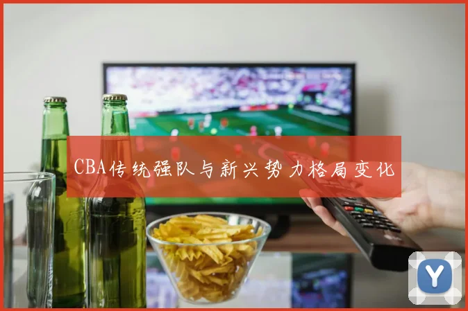 CBA传统强队与新兴势力格局变化