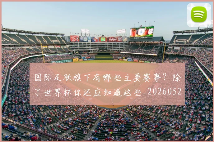 国际足联旗下有哪些主要赛事？除了世界杯你还应知道这些_20260527112008