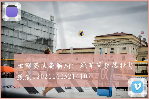 世锦赛装备解析:冠军同款器材与服装_20260605214107