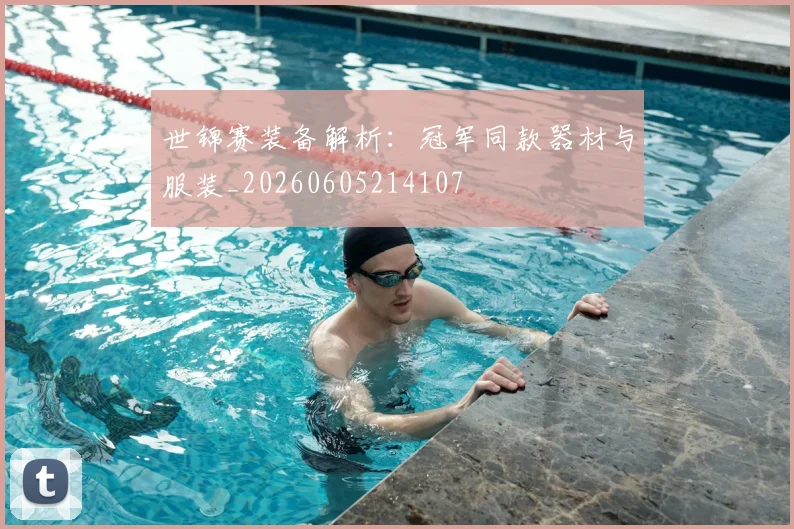 世锦赛装备解析：冠军同款器材与服装_20260605214107
