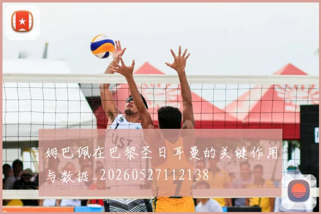 姆巴佩在巴黎圣日耳曼的关键作用与数据_20260527112138